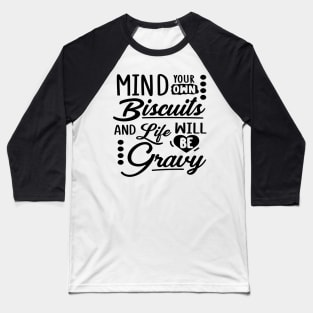 Mind Your Own Biscuits And Life Will Be Gravy Baseball T-Shirt